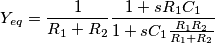 Y_{eq}=\frac{1}{R_1+R_2}\frac{1+sR_1C_1}{1+sC_1\frac{R_1R_2}{R_1+R_2}} Y_{eq}=\frac{1}{R_1+R_2}\frac{1+sR_1C_1}{1+sC_1\frac{R_1R_2}{R_1+R_2}}