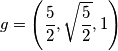 g=\left( \frac{5}{2}, \sqrt{\frac{5}{2}},1 \right) g=\left( \frac{5}{2}, \sqrt{\frac{5}{2}},1 \right)