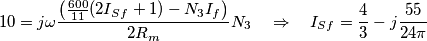 10 = j\omega \frac{{\left( {\frac{{600}}{{11}}(2{I_{Sf}} + 1) - {N_3}{I_f}} \right)}}{{2{R_m}}}{N_3}\quad  \Rightarrow \quad {I_{Sf}} = \frac{4}{3} - j\frac{{55}}{{24\pi }}