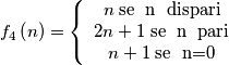 f_{4}\left( n \right)=\left\{\begin{array}{cc} n\; \text{se\; n\; dispari} &  \\ 2n+1\; \text{se\; n\; pari} &  \\ n+1\; \text{se\; n=0} &  \end{array}\right