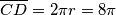 \overline{CD} = 2\pi r = 8\pi