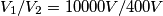 V_1/V_2=10000V/400V V_1/V_2=10000V/400V