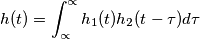 h(t) = \int_{\propto }^{\propto }h_1(t)h_2(t-\tau )d\tau