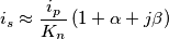 i_s\approx{i_p \over K_n}\,(1+\alpha+j\beta)