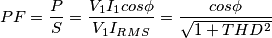 PF=\frac{P}{S}=\frac{V_1 I_1 cos\phi}{V_1 I_{RMS}}=\frac{cos\phi}{\sqrt{1+THD^2}}