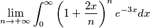 \lim_{n\to + \infty} \int_{0}^{\infty} \left ( 1+\frac{2x}{n} \right )^n e^{-3x}dx \lim_{n\to + \infty} \int_{0}^{\infty} \left ( 1+\frac{2x}{n} \right )^n e^{-3x}dx