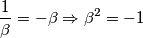 \frac{1}{\beta }=-\beta \Rightarrow \beta ^{2}=-1