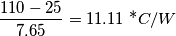 \frac{110 - 25}{7.65}=11.11\ \text{*}C/W
