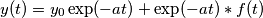 y(t)=y_0 \exp(-at)+\exp(-at)*f(t)