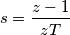 s= \frac{z-1}{zT}