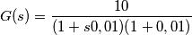 G(s)=\frac{10}{(1+s0,01)(1+0,01)}
