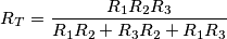 R_T=\frac{R_1  R_2  R_3}{R_1 R_2+R_3 R_2+R_1 R_3}