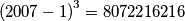 \left ( 2007-1 \right )^{3}= 8072216216 \left ( 2007-1 \right )^{3}= 8072216216