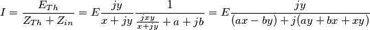 I=\frac{E_{Th}}{Z_{Th}+Z_{in}}=E\frac{jy}{x+jy}\frac{1}{\frac{jxy}{x+jy}+a+jb}=E\frac{jy}{(ax-by)+j(ay+bx+xy)}