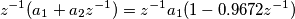 \[z^{-1}(a_1+a_2z^{-1} )= z^{-1}a_1 (1-0.9672z^{-1})\]