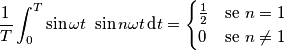 \frac{1}{T}\int_0^T \sin \omega t \ \sin n\omega t\,\text{d}t=
\begin{cases}\frac{1}{2}&\mbox{se} \ n=1 \\
0 & \mbox{se}\ n\ne 1 \end{cases}