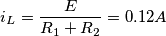 \[i_L=\frac{E}{R_1+R_2}= 0.12A\]