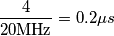 \frac{4}{20\text{MHz}} = 0.2\mu s \frac{4}{20\text{MHz}} = 0.2\mu s