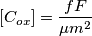 [{C_{ox}}] = \frac{{fF}}{{\mu {m^2}}}