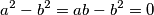 a^2-b^2=ab-b^2=0