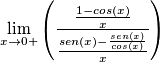\[\lim_{x\rightarrow 0+}\left ( \frac{\frac{1-cos(x)}{x}}{\frac{sen(x)-\frac{sen(x)}{cos(x)}}{x}} \right )\]