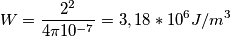 W =\frac{2^2}{4 \pi 10^{-7}}=3,18*10^6 J/m^3