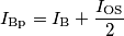 I_\text{Bp} = I_\text{B}+\frac{I_\text{OS}}{2}