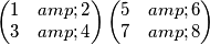\begin{pmatrix}
1 & 2\\ 
3& 4
\end{pmatrix}
\begin{pmatrix}
5 & 6\\ 
7 & 8
\end{pmatrix}