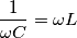 \frac{1}{\omega C} = \omega L