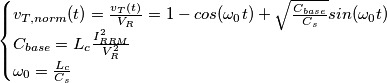 \[
\begin{cases}
v_{T,norm}(t)=\frac{v_T(t)}{V_R}=1-cos(\omega_0t)+\sqrt{\frac{C_{base}}{C_s}}sin(\omega_0t) \\
C_{base}=L_c \frac{I_{RRM}^2}{V_R^2} \\
\omega_0=\frac{L_c}{C_s}
\end{cases}
\]