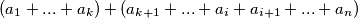 (a_1 +... + a_k) + (a_{k+1} +... + a_i + a_{i+1}+...+a_n) (a_1 +... + a_k) + (a_{k+1} +... + a_i + a_{i+1}+...+a_n)