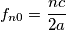 f_{n0}=\frac{n c}{2a}