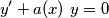 y^\prime + a(x) \ y = 0