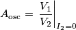 A_\text{osc}=}\left.\frac{V_1}{V_2}\right|_{I_2=0} A_\text{osc}=}\left.\frac{V_1}{V_2}\right|_{I_2=0}