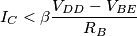 I_C < \beta \frac{V_{DD}-V_{BE}}{R_B}