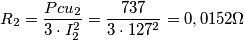 R_{2}=\frac{Pcu_{2}}{3\cdot I_{2}^{2}}=\frac{737}{3\cdot 127^{2}}=0,0152\Omega
