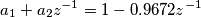 \[a_1+a_2z^{-1}=1-0.9672z^{-1}\]