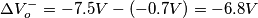 \Delta V_{o}^{-}=-7.5V-(-0.7V)=-6.8V \Delta V_{o}^{-}=-7.5V-(-0.7V)=-6.8V