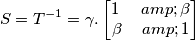 S=T^{-1}=\gamma . \begin{bmatrix}1 \ & \beta \\ \beta & 1\end{bmatrix} S=T^{-1}=\gamma . \begin{bmatrix}1 \ & \beta \\ \beta & 1\end{bmatrix}