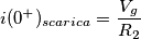 i(0^+)_{scarica}={V_g\over R_2}