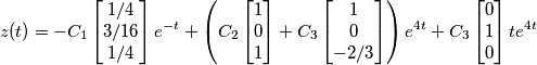 z(t)=-C_1\begin{bmatrix}
1/4 \\
3/16 \\
1/4
\end{bmatrix}e^{-t}+\left ( C_2\begin{bmatrix}
1\\
0 \\
1
\end{bmatrix}+C_3 \begin{bmatrix}
1\\
0 \\
-2/3
\end{bmatrix}\right )e^{4t}+C_3 \begin{bmatrix}
0\\
1 \\
0
\end{bmatrix} te^{4t} z(t)=-C_1\begin{bmatrix}
1/4 \\
3/16 \\
1/4
\end{bmatrix}e^{-t}+\left ( C_2\begin{bmatrix}
1\\
0 \\
1
\end{bmatrix}+C_3 \begin{bmatrix}
1\\
0 \\
-2/3
\end{bmatrix}\right )e^{4t}+C_3 \begin{bmatrix}
0\\
1 \\
0
\end{bmatrix} te^{4t}