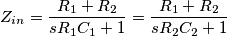 Z_{in}=\frac{R_1+R_2}{sR_1C_1+1}=\frac{R_1+R_2}{sR_2C_2+1}