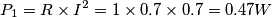 P_1 = R \times I^2 = 1 \times 0.7 \times 0.7 = 0.47 W P_1 = R \times I^2 = 1 \times 0.7 \times 0.7 = 0.47 W