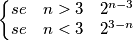 \left\{\begin{matrix} se & n>3 & 2^{n-3} \\ se & n<3 & 2^{3-n} \end{matrix}\right \left\{\begin{matrix} se & n>3 & 2^{n-3} \\ se & n<3 & 2^{3-n} \end{matrix}\right