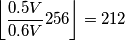 \left\lfloor {\displaystyle \frac{0.5V}{0.6V}}256\right\rfloor =212 \left\lfloor {\displaystyle \frac{0.5V}{0.6V}}256\right\rfloor =212
