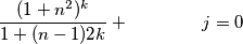 \frac{(1+n^2)^k}{1+(n-1)2k}+ \qquad \qquad j=0 \frac{(1+n^2)^k}{1+(n-1)2k}+ \qquad \qquad j=0