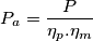 P_{a}=\frac{P}{\eta _{p}.\eta _{m}} P_{a}=\frac{P}{\eta _{p}.\eta _{m}}