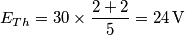 E_{Th}=30\times \frac{2+2}{5}=24\,\text{V} E_{Th}=30\times \frac{2+2}{5}=24\,\text{V}