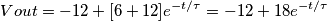 Vout=-12+[6+12] e^{-t/\tau}=-12+18e^{-t/\tau}