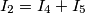 I_{2}=I_{4}+I_{5} I_{2}=I_{4}+I_{5}